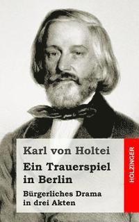Karl Von Holtei - Ein Trauerspiel in Berlin: Bürgerliches Drama in drei Akten, Häftad. Tillgänglighet: Lägg i varukorg