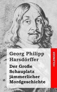 Georg Philipp Harsdorffer - Der Große Schauplatz jämmerlicher Mordgeschichte, Häftad. Tillgänglighet: Lägg i varukorg