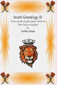 Suellen Ocean - Secret Genealogy III: From Jewish-Anglo-Saxon Tribes to New France Acadians, Häftad. Tillgänglighet: Lägg i varukorg