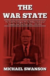 Michael Swanson - The War State: The Cold War Origins Of The Military-Industrial Complex And The Power Elite, 1945-1963, Häftad. Tillgänglighet: Lägg i varukorg