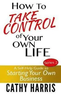 Cathy Harris - How To Take Control of Your Own Life: A Self-Help Guide to Starting Your Own Business, Häftad. Tillgänglighet: Lägg i varukorg