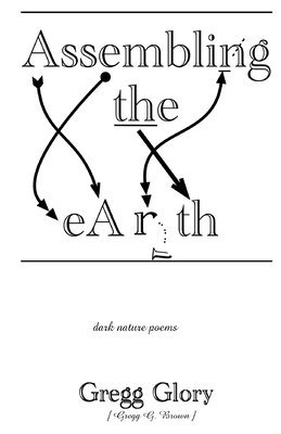 Gregg G. Brown, Gregg Glory - Assembling the Earth: dark nature poems, Häftad