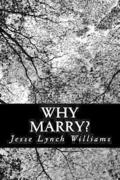 Why Marry?: A Comedy in Three Acts
