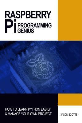 Jason Scotts - Raspberry Pi Programming Genius: How to Learn Python Easily & Manage Your Own Project, Häftad. Tillgänglighet: Lägg i varukorg