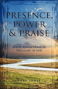 Ross L. Jones - Presence, Power & Praise: Poetic Reflections on the Glory of God, Häftad. Tillgänglighet: Lägg i varukorg