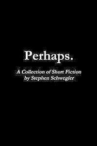 Stephen Schwegler - Perhaps.: A Collection of Short Fiction, Häftad. Tillgänglighet: Lägg i varukorg