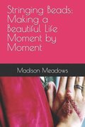 Stringing Beads: Making a Beautiful Life Moment by Moment