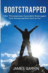 James Garvin - Bootstrapped: How 75 Entrepreneurs Successfully Bootstrapped Their Startups and How You Can Too, Häftad. Tillgänglighet: Lägg i varukorg