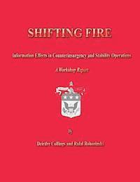 Rafal Rohozinski, Deirdre Collings - Shifting Fire: Information Effects in Counterinsurgency and Stability Operations, Häftad
