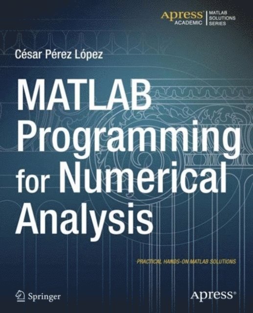 Cesar Lopez - MATLAB Programming for Numerical Analysis, E-bok