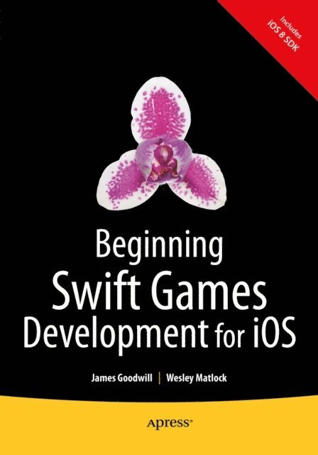 Wesley Matlock, James Goodwill - Beginning Swift Games Development for iOS, E-bok