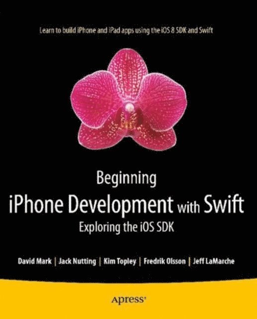 Jeff LaMarche, David Mark, Jack Nutting, Fredrik Olsson, Kim Topley - Beginning iPhone Development with Swift, E-bok