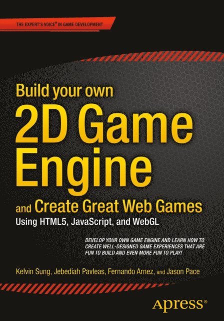 Jason Pace, Fernando Arnez, Jebediah Pavleas, Kelvin Sung - Build your own 2D Game Engine and Create Great Web Games, E-bok