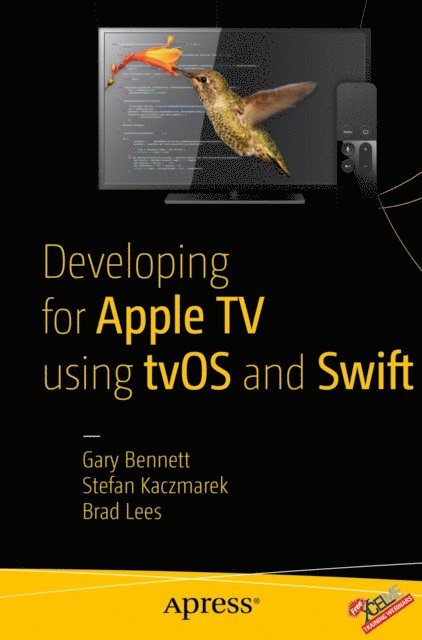 Stefan Kaczmarek, Brad Lees, Gary Bennett - Developing for Apple TV using tvOS and Swift, E-bok
