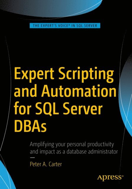 Peter A. Carter - Expert Scripting and Automation for SQL Server DBAs, E-bok