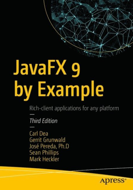 Mark Heckler, Sean Phillips, Jose Pereda, Gerrit Grunwald, Carl Dea - JavaFX 9 by Example, E-bok