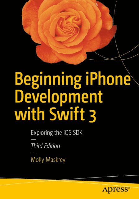 JEFF LAMARCHE, Fredrik Olsson, David Mark, Kim Topley, Molly Maskrey - Beginning iPhone Development with Swift 3, E-bok