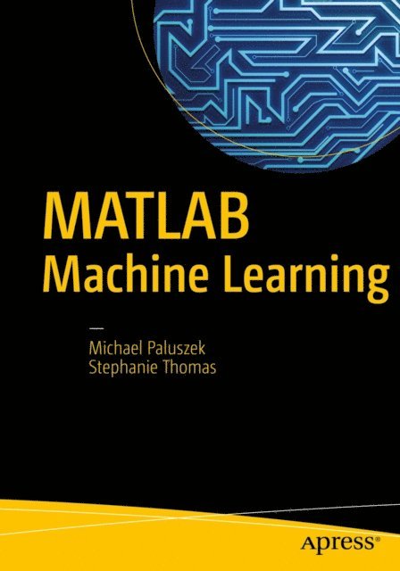Stephanie Thomas, Michael Paluszek - MATLAB Machine Learning, E-bok