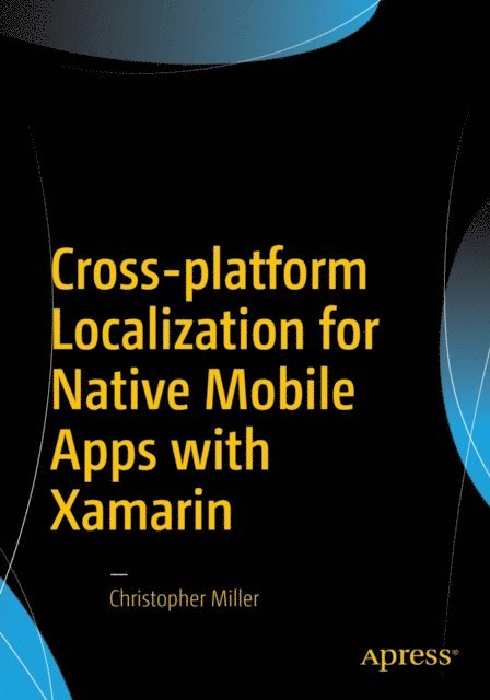 Christopher Miller - Cross-platform Localization for Native Mobile Apps with Xamarin, E-bok