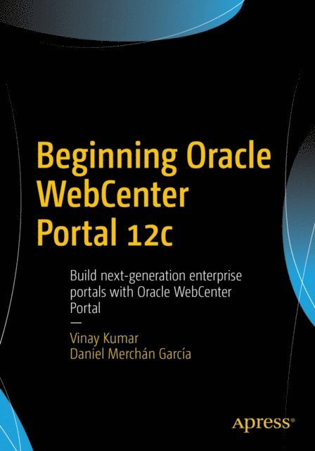 Daniel Merchan Garcia, Vinay Kumar - Beginning Oracle WebCenter Portal 12c, E-bok