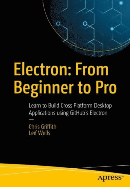 Leif Wells, Chris Griffith - Electron: From Beginner to Pro, E-bok