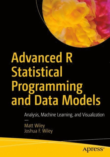 Joshua F. Wiley, Matt Wiley - Advanced R Statistical Programming and Data Models, E-bok