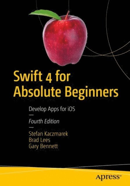 Gary Bennett, Brad Lees, Stefan Kaczmarek - Swift 4 for Absolute Beginners, E-bok