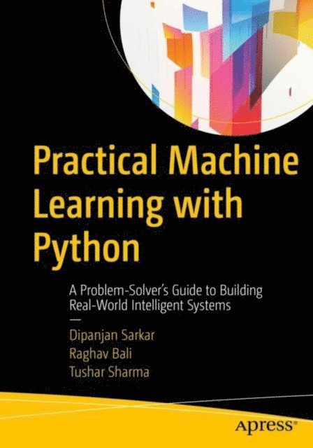 Tushar Sharma, Raghav Bali, Dipanjan Sarkar - Practical Machine Learning with Python, E-bok