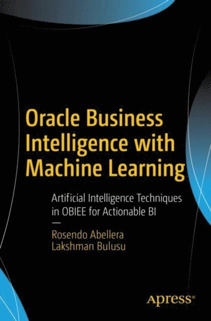 Lakshman Bulusu, Rosendo Abellera - Oracle Business Intelligence with Machine Learning, E-bok. Tillgänglighet: Lägg i varukorg