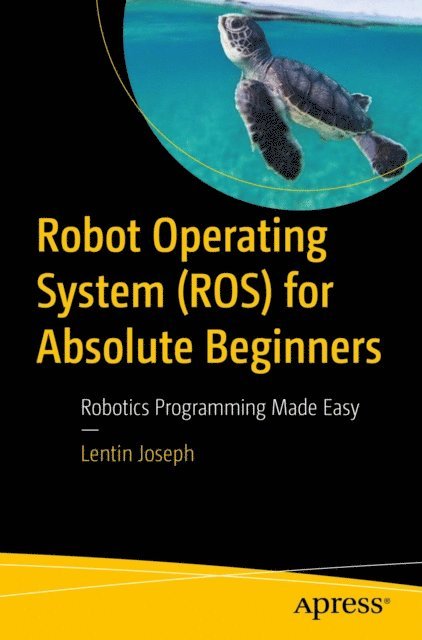 Lentin Joseph - Robot Operating System (ROS) for Absolute Beginners, E-bok