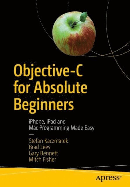Mitch Fisher, Gary Bennett, Brad Lees, Stefan Kaczmarek - Objective-C for Absolute Beginners, E-bok