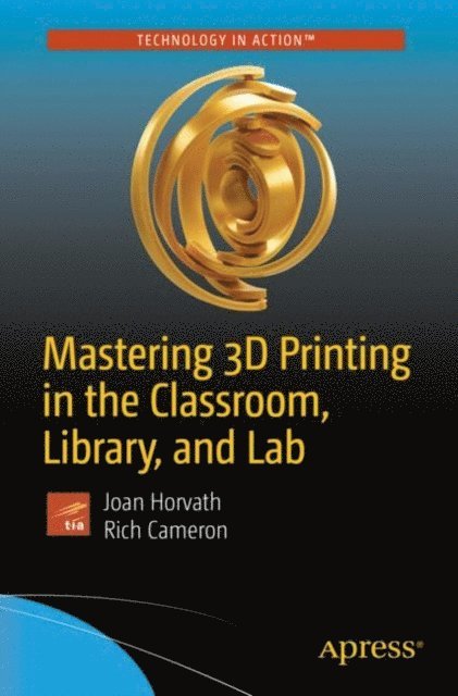 Rich Cameron, Joan Horvath - Mastering 3D Printing in the Classroom, Library, and Lab, E-bok