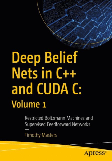 Timothy Masters - Deep Belief Nets in C++ and CUDA C: Volume 1, E-bok. Tillgänglighet: Lägg i varukorg