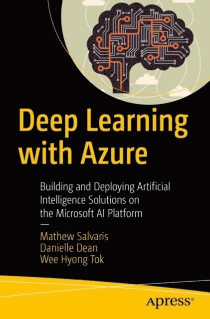 Wee Hyong Tok, Danielle Dean, Mathew Salvaris - Deep Learning with Azure, E-bok