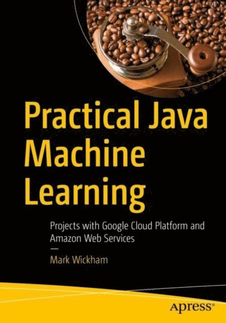 Mark Wickham - Practical Java Machine Learning, E-bok