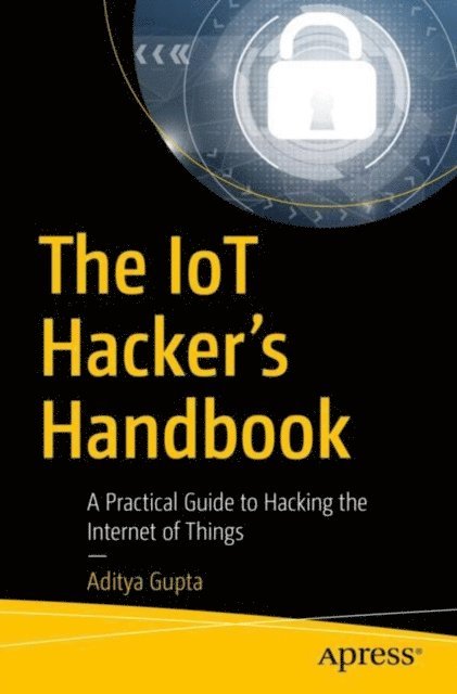 Aditya Gupta - IoT Hacker's Handbook, E-bok