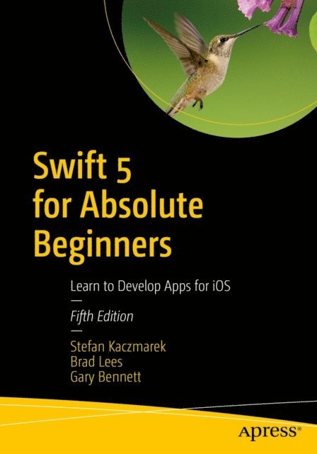 Gary Bennett, Brad Lees, Stefan Kaczmarek - Swift 5 for Absolute Beginners, E-bok