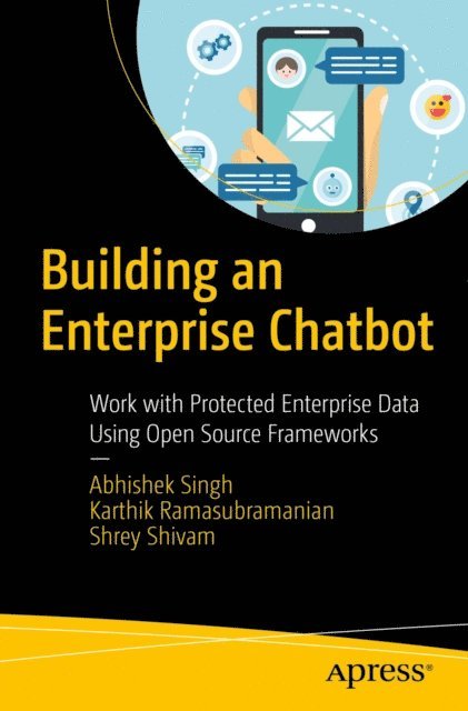 Shrey Shivam, Karthik Ramasubramanian, Abhishek Singh - Building an Enterprise Chatbot, E-bok