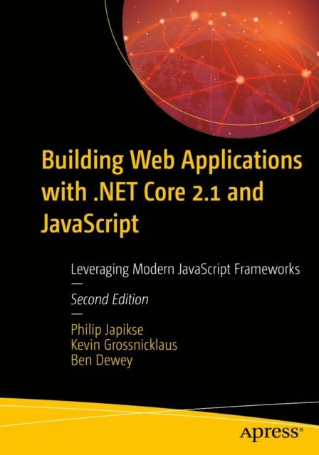 Ben Dewey, Kevin Grossnicklaus, Philip Japikse - Building Web Applications with .NET Core 2.1 and JavaScript, E-bok