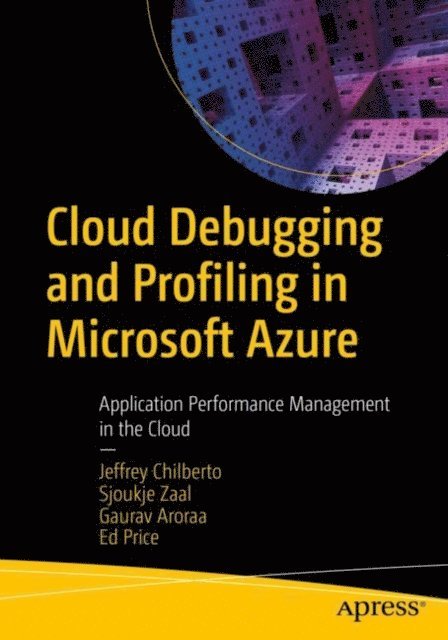 Ed Price, Gaurav Aroraa, Sjoukje Zaal, Jeffrey Chilberto - Cloud Debugging and Profiling in Microsoft Azure, E-bok