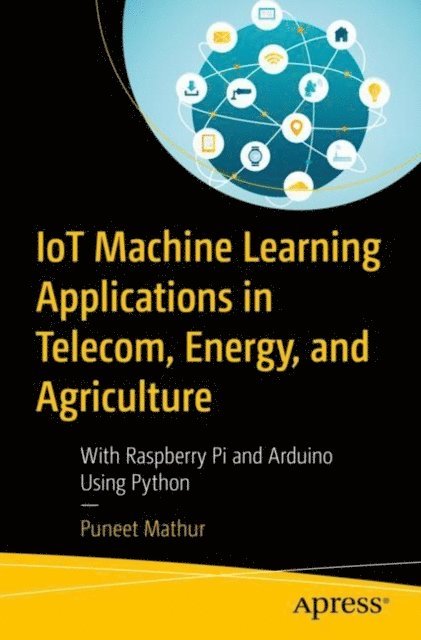 Puneet Mathur - IoT Machine Learning Applications in Telecom, Energy, and Agriculture, E-bok. Tillgänglighet: Lägg i varukorg