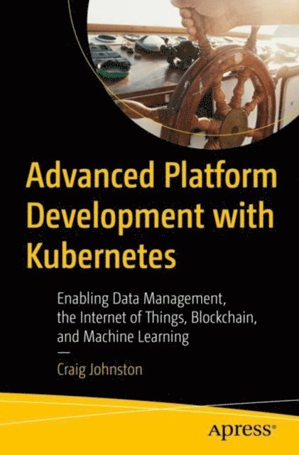 Craig Johnston - Advanced Platform Development with Kubernetes, E-bok