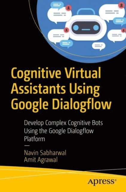 Amit Agrawal, Navin Sabharwal - Cognitive Virtual Assistants Using Google Dialogflow, E-bok
