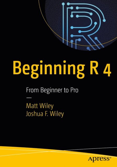 Joshua F. Wiley, Matt Wiley - Beginning R 4, E-bok