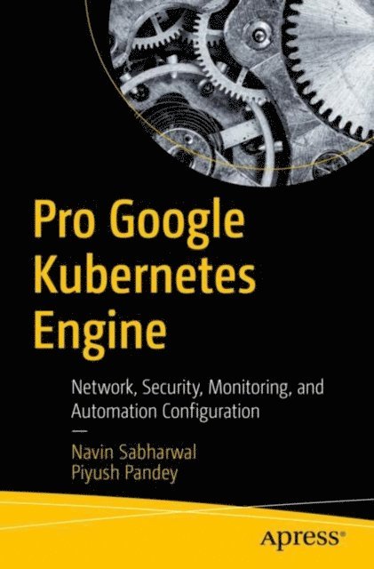 Piyush Pandey, Navin Sabharwal - Pro Google Kubernetes Engine, E-bok