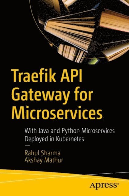 Akshay Mathur, Rahul Sharma - Traefik API Gateway for Microservices, E-bok