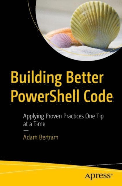 Adam Bertram - Building Better PowerShell Code, E-bok