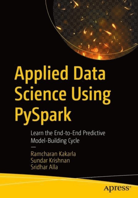 Sridhar Alla, Sundar Krishnan, Ramcharan Kakarla - Applied Data Science Using PySpark, E-bok