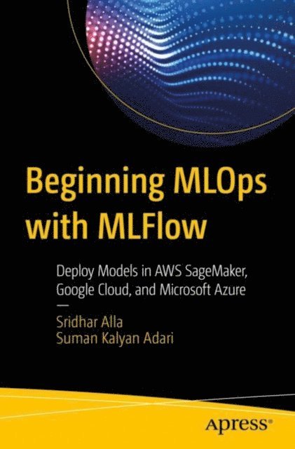 Suman Kalyan Adari, Sridhar Alla - Beginning MLOps with MLFlow, E-bok