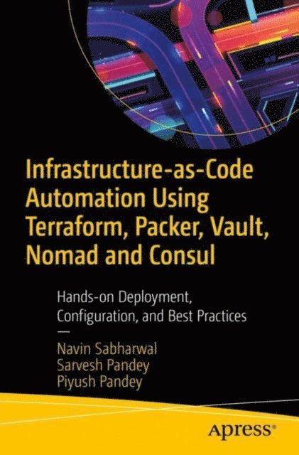 Piyush Pandey, Sarvesh Pandey, Navin Sabharwal - Infrastructure-as-Code Automation Using Terraform, Packer, Vault, Nomad and Consul, E-bok